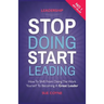 Stop Doing, Start Leading: How to Shift from Doing the Work Yourself to Becoming a Great Leader