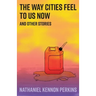 The Way Cities Feel to Us Now: and other stories