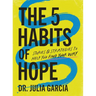 The 5 Habits of Hope: Stories and Strategies to Help You Find Your Way