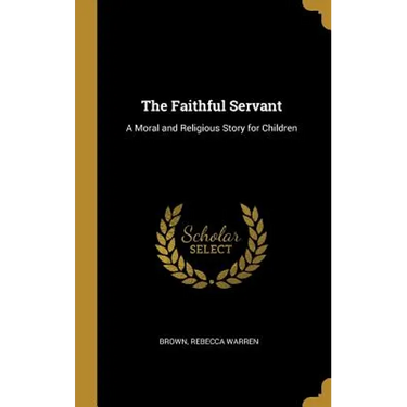 The Faithful Servant: A Moral and Religious Story for Children