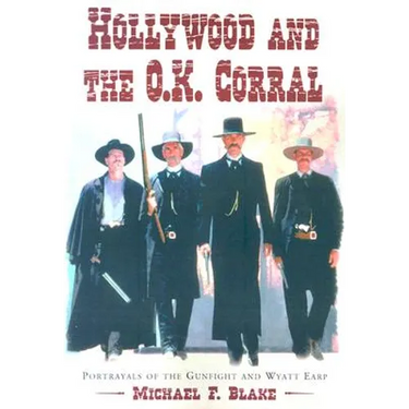 Hollywood and the O.K. Corral: Portrayals of the Gunfight and Wyatt Earp
