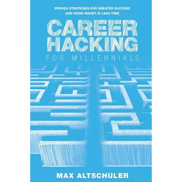 Career Hacking for Millennials: How I Built A Career My Way, And How You Can Too
