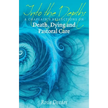 Into the Depths: A Chaplain's Reflections on Death, Dying and Pastoral Care