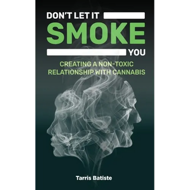 Don't Let It Smoke You: How to Create a Nontoxic Relationship with Cannabis