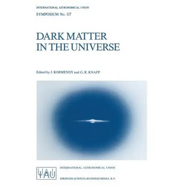 Dark Matter in the Universe: Proceedings of the 117th Symposium of the International Astronomical Union Held in Princeton, New Jersey, U.S.A, June 24-