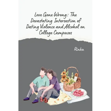 Love Gone Wrong: The Devastating Intersection of Dating Violence and Alcohol on College Campuses