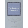The Basics of Upholstery - Including Chapters on Webbing, Slip Seats, Pad Seats, Springing and Cushions