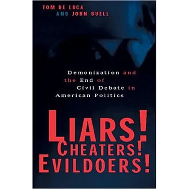 Liars! Cheaters! Evildoers!: Demonization and the End of Civil Debate in American Politics