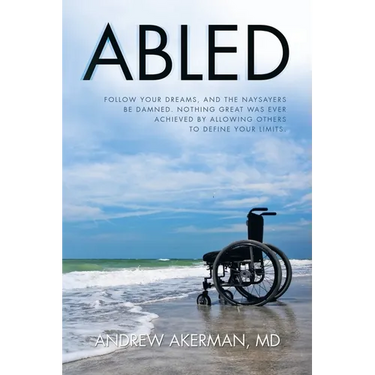 Abled: Follow Your Dreams, and the Naysayers Be Damned. Nothing Great Was Ever Achieved by Allowing Others to Define Your Limits.