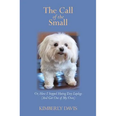 The Call of the Small: Or, How I Stopped Hating Tiny Lapdogs (And Got One of My Own)