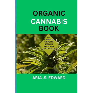Organic Cannabis Book: The Complete Guide for Growing Marijuana Organically