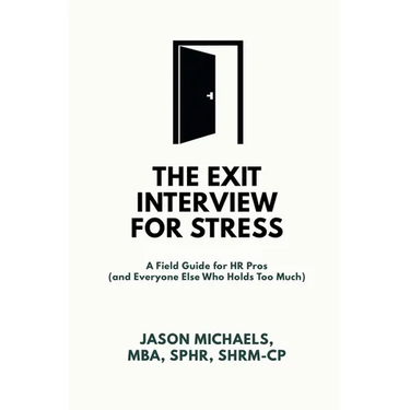 The Exit Interview for Stress: A Field Guide for HR Pros (and Everyone Else Who Holds Too Much)