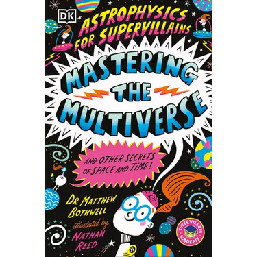 Astrophysics for Supervillains 3 Mastering the Multiverse (and Other Secrets of Space and Time)