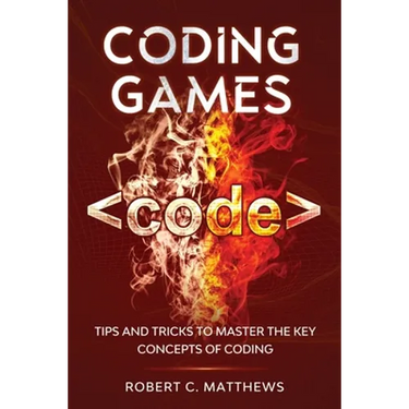 Coding Games: Tips and Tricks to Master the Key Concepts of Coding