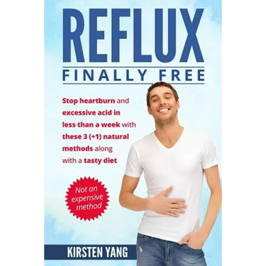 Reflux: Final Free: Stop Heartburn and Acid in Less Than a Week with These 3(+1) Natural Methods and a Tasty Diet
