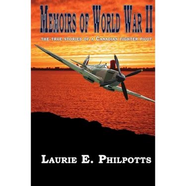 Memoirs of World War II: The True Stories of a Canadian Fighter Pilot