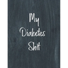 My Diabetes Shit, Diabetes Log Book: Daily Blood Sugar Log Book Journal, Organize Glucose Readings, Diabetic Monitoring Notebook For Recording Meals,
