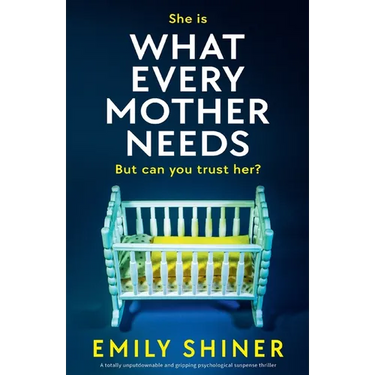 What Every Mother Needs: A totally unputdownable and gripping psychological suspense thriller