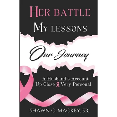 Her Battle My Lessons Our Journey: A Husband's Account Up Close & Very Personal