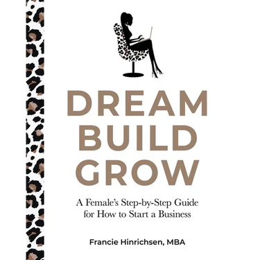 Dream, Build, Grow: A Female's Step-by-Step Guide for How to Start a Business