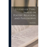 Studies of Type-images in Poetry, Religion, and Philosophy