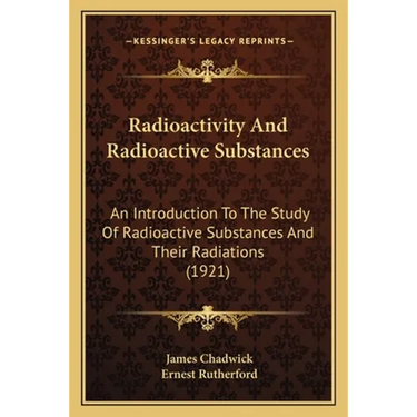 Radioactivity And Radioactive Substances: An Introduction To The Study Of Radioactive Substances And Their Radiations (1921)