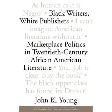 Black Writers, White Publishers: Marketplace Politics in Twentieth-Century African American Literature