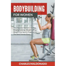 Bodybuilding For Women: The Ultimate Women's Fitness, Weight Training, Weight Lifting, Weight Loss Sports Program For The Ideal Female Body