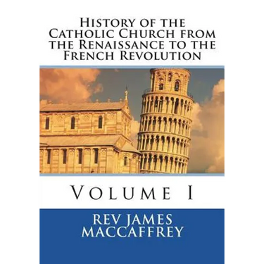 History of the Catholic Church from the Renaissance to the French Revolution: Volume I