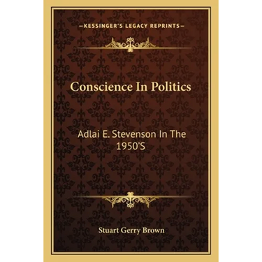Conscience In Politics: Adlai E. Stevenson In The 1950'S