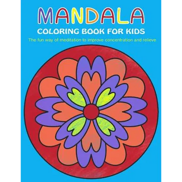 Mandala Coloring Book for Kids: The fun way of meditation to improve concentration and relieve stress