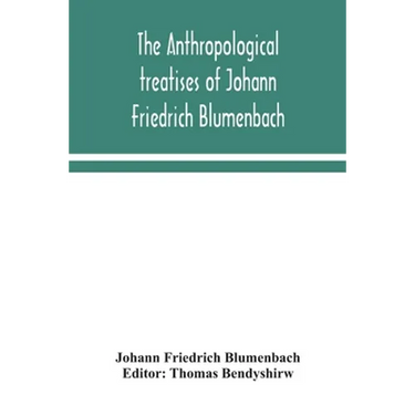 The Anthropological Treatises Of Johann Friedrich Blumenbach