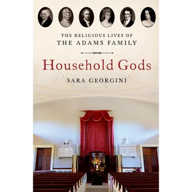 Household Gods: The Religious Lives of the Adams Family