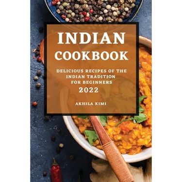 Indian Cookbook 2022: Delicious Recipes of the Indian Tradition for Beginners