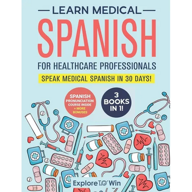 Learn Medical Spanish For Healthcare Professionals: 3 Books in 1: Speak Medical Spanish in 30 Days!