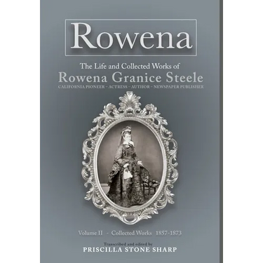 Rowena--The Life and Collected Works of Rowena Granice Steele - Volume II--Collected Works 1857-1873