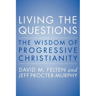Living the Questions: The Wisdom of Progressive Christianity