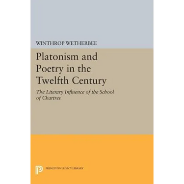 Platonism and Poetry in the Twelfth Century: The Literary Influence of the School of Chartres