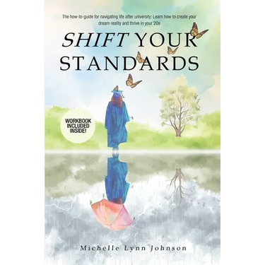 Shift Your Standards: The How-To-Guide for Navigating Life after University: Learn How to Create Your Dream Reality and Thrive in Your 20s