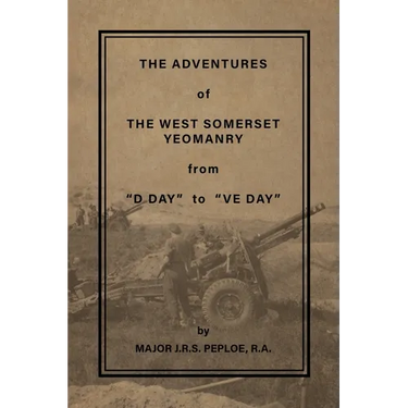 The Adventures of the West Somerset Yeomanry from "D Day" to "Ve Day"