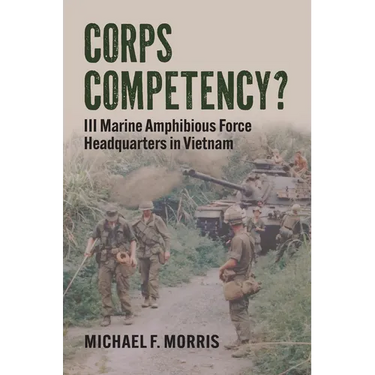 Corps Competency?: III Marine Amphibious Force Headquarters in Vietnam