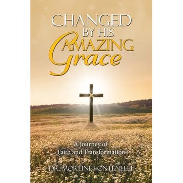Changed By His Amazing Grace: A Journey of Faith and Transformation