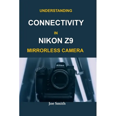 Understanding Connectivity in Nikon Z9 Mirrorless Camera