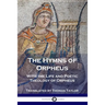 The Hymns of Orpheus: With the Life and Poetic Theology of Orpheus