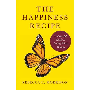 The Happiness Recipe: A Powerful Guide to Living What Matters