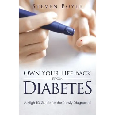 Own Your Life Back from Diabetes: A High-IQ Guide for the Newly Diagnosed