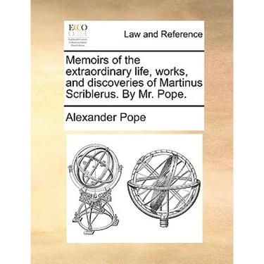 Memoirs of the Extraordinary Life, Works, and Discoveries of Martinus Scriblerus. by Mr. Pope.