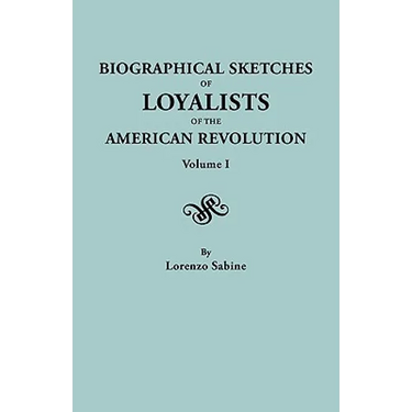 Biographical Sketches of Loyalists of the American Revolution. in Two Volumes. Volume I