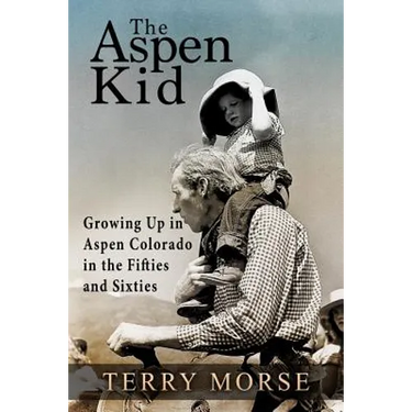 The Aspen Kid: Growing up in Aspen, Colorado in the Fifties and Sixties