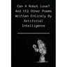 Can A Robot Love?: and 112 poems written entirely by Artificial Intelligence